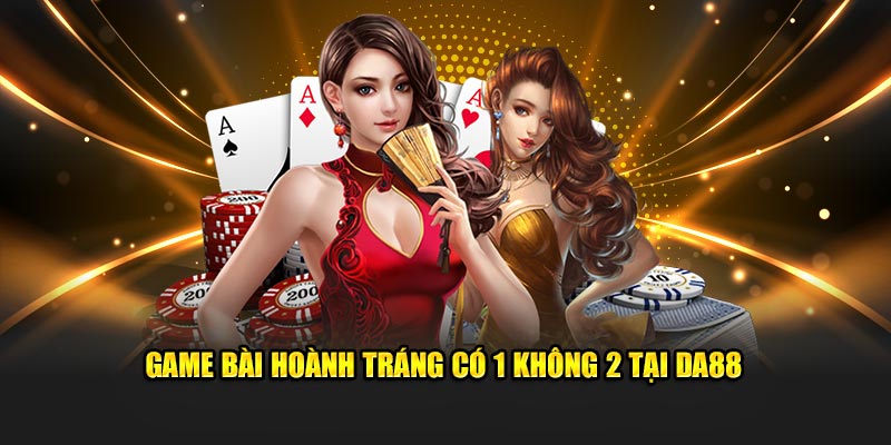 Game bài hoành tráng có 1 không 2 tại DA88